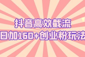 (5963期)抖音高效截流日加160+创业粉玩法:详细操作实战演示!