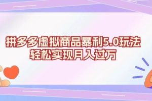 （13285期）拼多多虚拟商品暴利5.0玩法，轻松实现月入过万