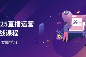 （14276期）2025直播运营实战课程，零基础入门到流量优化，快速提升直播间表现