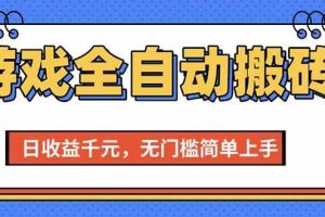 （15225期）游戏全自动搬砖项目，日收益千元，无门槛简单上手